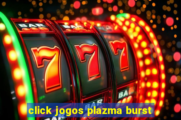 click jogos plazma burst